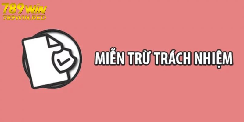 Miễn Trừ Trách Nhiệm Tại Nhà Cái 789WIN Giới thiệu miễn phí trách nhiệm tại 789WIN
