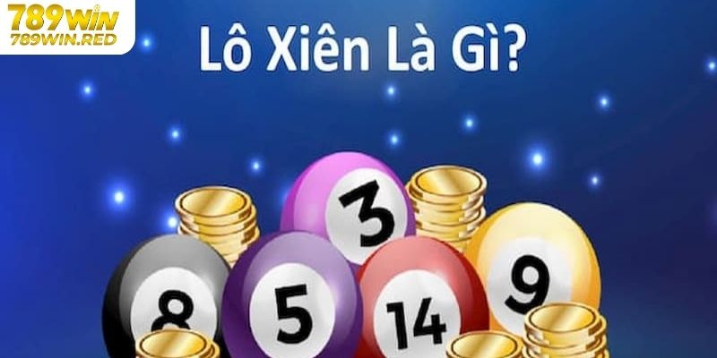 Lô Xiên Là Gì? Ưu Điểm Khi Chơi Lô Xiên Tại Xổ Số 789WIN Giới thiệu lô xiên tại 789WIN