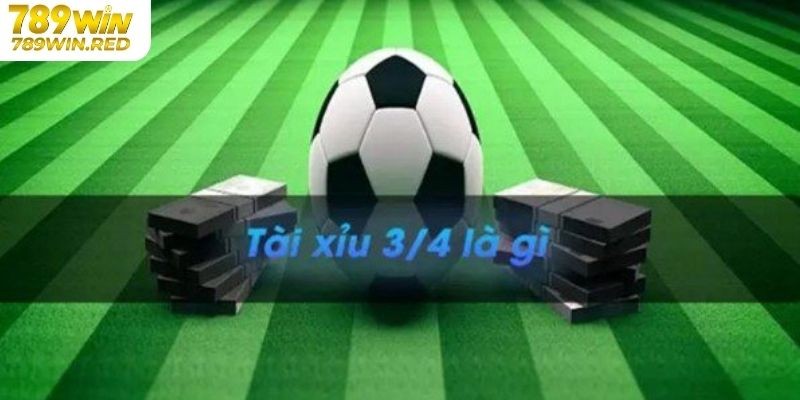 Cách Bắt Kèo Tài Xỉu 3/4 Chuẩn Xác Nhất Tại Thể Thao 789WIN Giới thiệu về tài xỉu 3/4 tại 789WIN